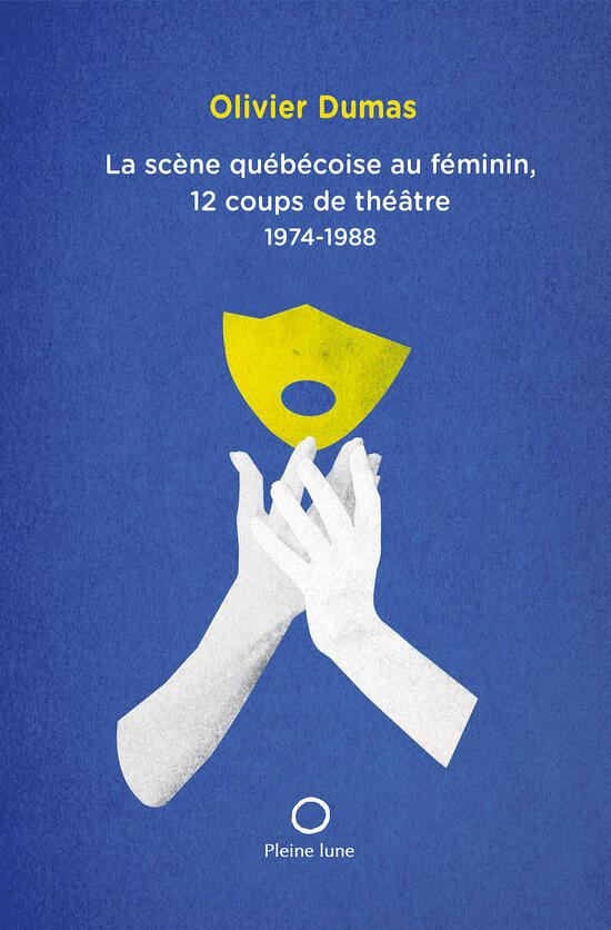 La scène québécoise au féminin, 12 coups de théâtre 1974-1988 